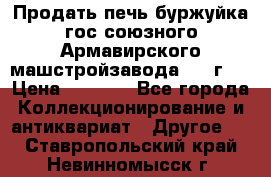 Продать печь буржуйка гос.союзного Армавирского машстройзавода 195■г   › Цена ­ 8 990 - Все города Коллекционирование и антиквариат » Другое   . Ставропольский край,Невинномысск г.
